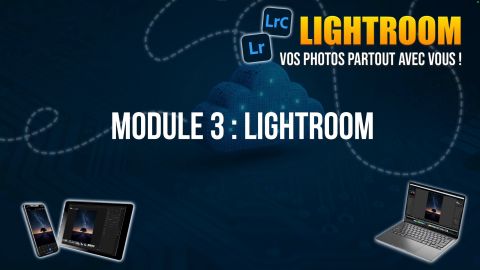 Formation Lightroom : vos photos partout avec vous ! Module 3 Formation Lightroom : vos photos partout avec vous ! Module 3